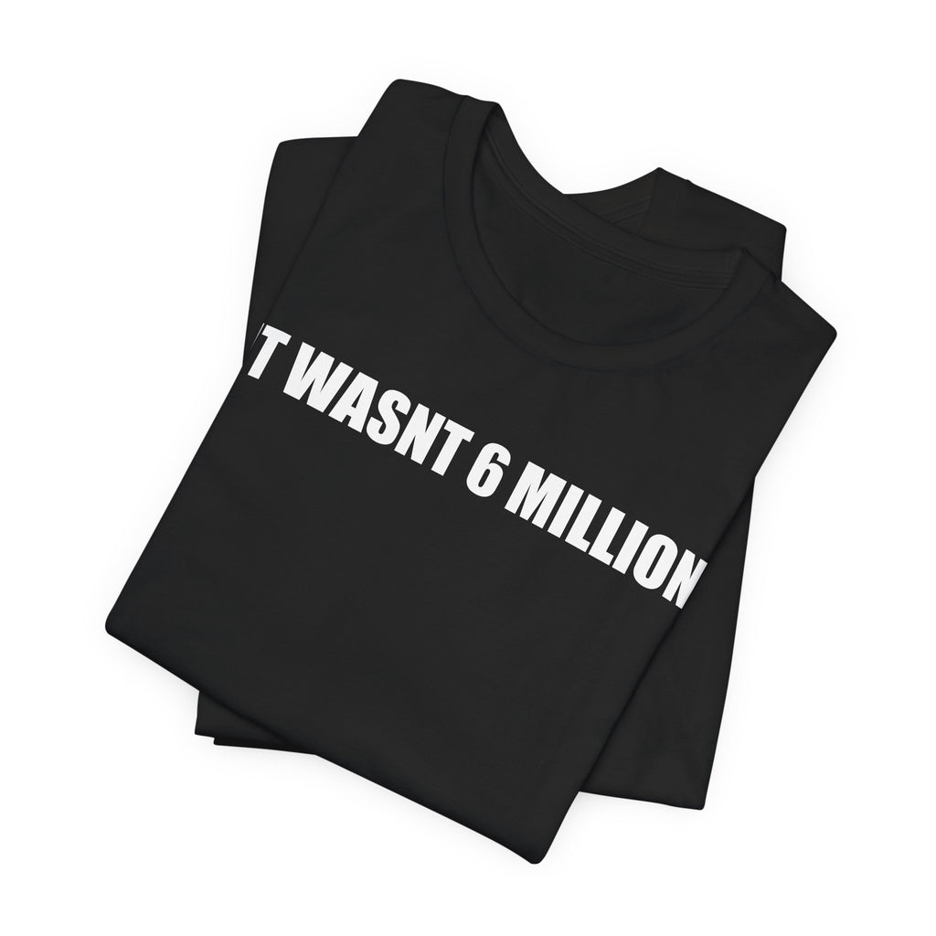 it wasnt 6 million