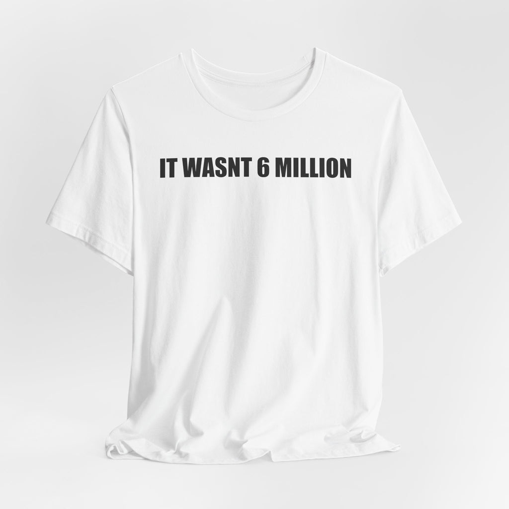 it wasnt 6 million